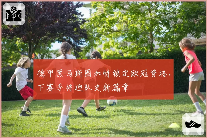 德甲黑马斯图加特锁定欧冠资格,下赛季将迎队史新篇章