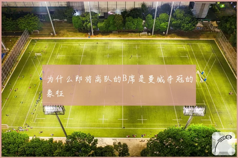 为什么即将离队的B席是曼城夺冠的象征