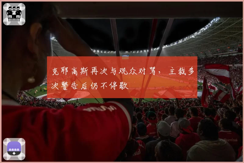 克耶高斯再次与观众对骂，主裁多次警告后仍不停歇