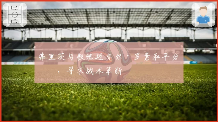 弗里茨与教练迈克尔·罗素和平分手,寻求战术革新